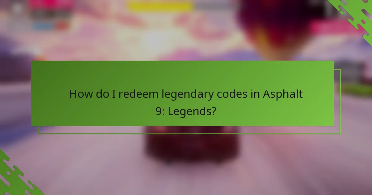 How do I redeem legendary codes in Asphalt 9: Legends?