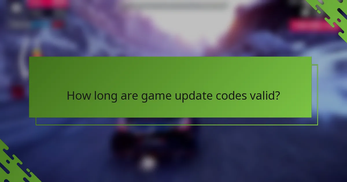 How long are game update codes valid?