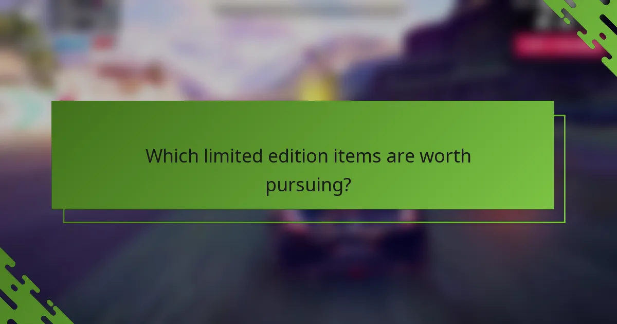 Which limited edition items are worth pursuing?